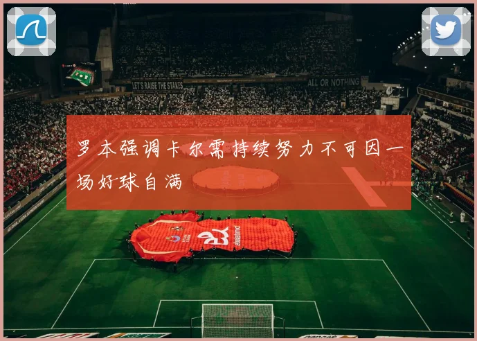 罗本强调卡尔需持续努力不可因一场好球自满