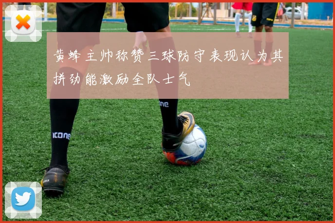 黄蜂主帅称赞三球防守表现认为其拼劲能激励全队士气
