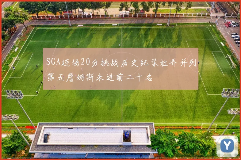 SGA连场20分挑战历史纪录杜乔并列第五詹姆斯未进前二十名